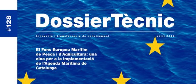 Dossier Tècnic nº 128: “El Fons Europeu Marítim de Pesca i d’Aqüicultura: una eina per a la implementació de l’Agenda Marítima de Catalunya”